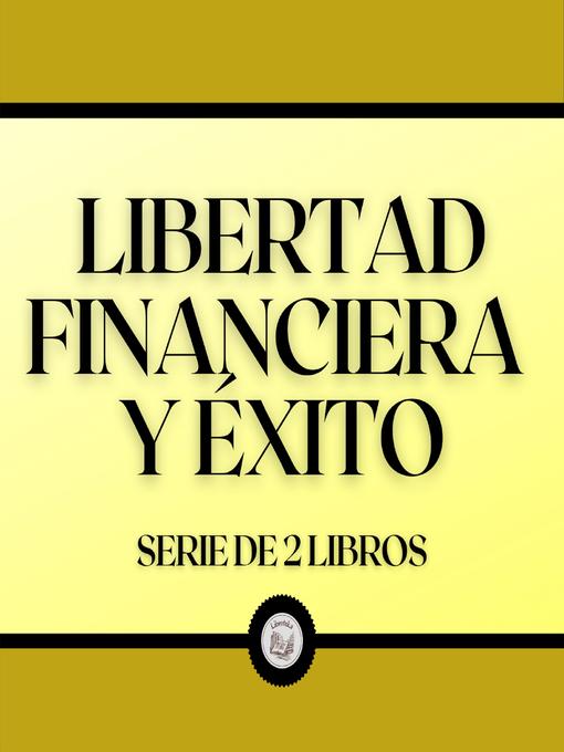 Title details for Libertad Financiera y Éxito (Serie de 2 Libros) by LIBROTEKA - Available